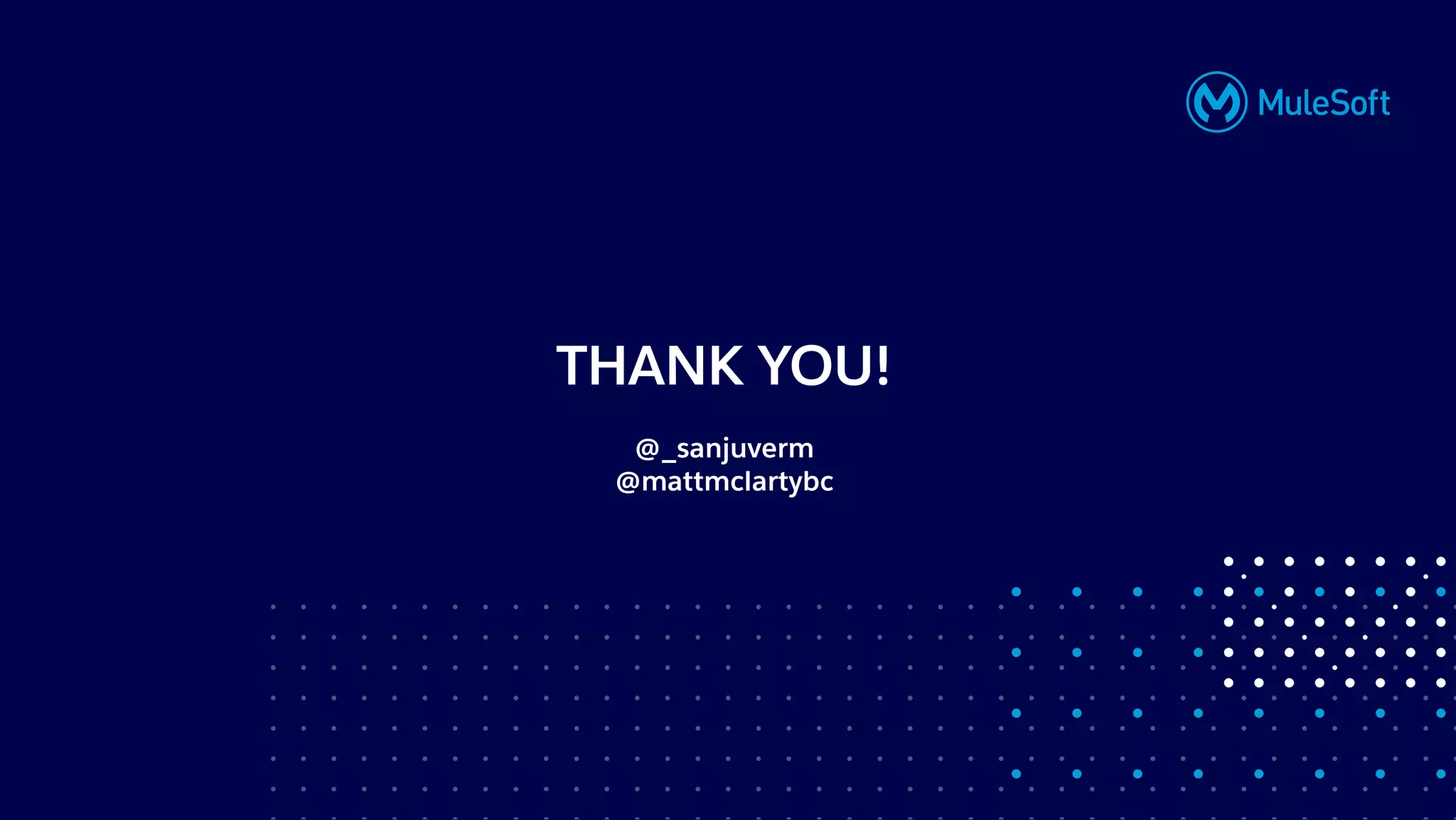 All contents © MuleSoft, LLC
THANK YOU!
@_sanjuverm
@mattmclartybc
 