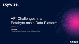API Challenges in a
Petabyte-scale Data Platform
Apidays Paris 2020
Vlad MARIN
Product Manager & Business Owner at Skywise, Airbus
 