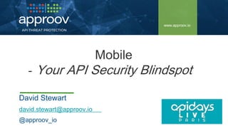 Mobile
- Your API Security Blindspot
David Stewart
david.stewart@approov.io
@approov_io
www.approov.io
 