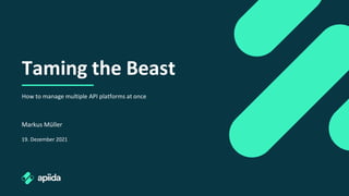 Taming the Beast
How to manage multiple API platforms at once
Markus Müller
19. Dezember 2021
 