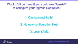Wouldn’t it be great if you could use OpenAPI
to configure your Ingress Controller?
1. One source
-of-truth!
2. No new con...