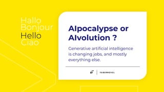 AIpocalypse or
AIvolution ?
Generative artiﬁcial intelligence
is changing jobs, and mostly
everything else.
 