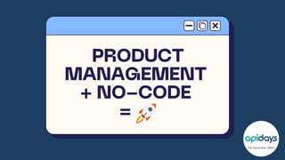 PRODUCT
MANAGEMENT
+ NO-CODE
= _
7th December 2023
 