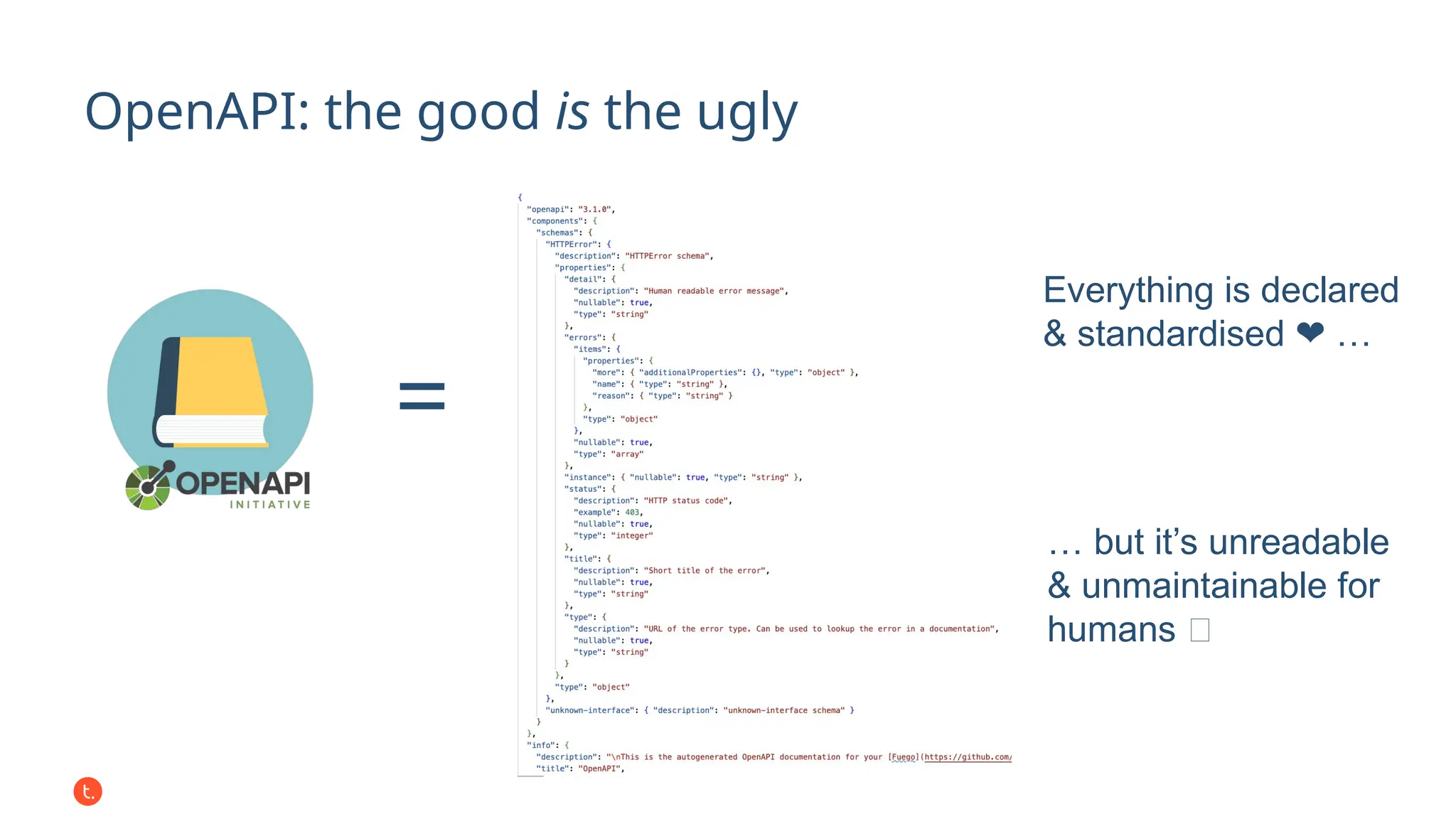 OpenAPI: the good is the ugly
… but it’s unreadable
& unmaintainable for
humans 🤢
Everything is declared
& standardised …
❤️
=
 