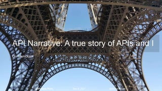 API Days Paris Dec 9, 2021 @divmanickam
Div Manickam
API Narrative: A true story of APIs and I
 