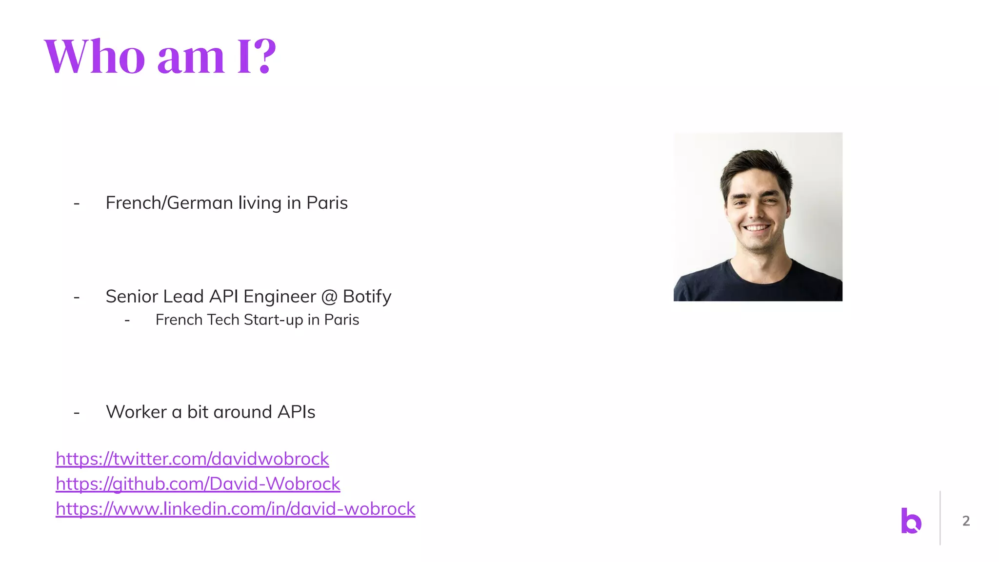 Who am I?
2
- French/German living in Paris
- Senior Lead API Engineer @ Botify
- French Tech Start-up in Paris
- Worker a bit around APIs
https://twitter.com/davidwobrock
https://github.com/David-Wobrock
https://www.linkedin.com/in/david-wobrock
 