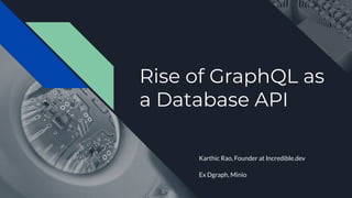 Rise of GraphQL as
a Database API
Karthic Rao, Founder at Incredible.dev
Ex Dgraph, Minio
 