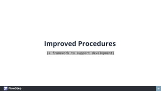 28
Improved Procedures
(a framework to support development)
 