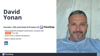 2
David
Yonan
Founder, CEO and Head of Product @ FlowStep
▪ Former Global API and Digital Transformation consultant with
▪...