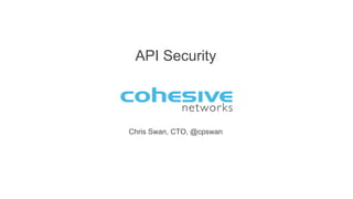 Chris Swan, CTO, @cpswan
API Security
 