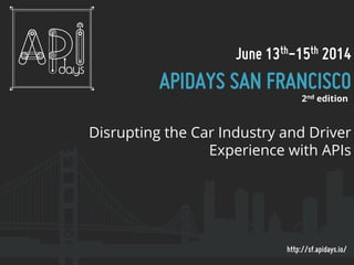 June 13th-15th 2014

APIDAYS SAN FRANCISCO
2nd edition

Disrupting the Car Industry and Driver
Experience with APIs

http://sf.apidays.io/

 