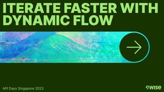 ITERATE FASTER WITH
DYNAMIC FLOW
API Days Singapore 2023
 