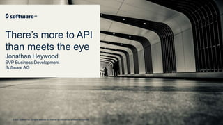 © 2021 Software AG. All rights reserved. For internal use only and for Software AG Partners.
1
There’s more to API
than meets the eye
Jonathan Heywood
SVP Business Development
Software AG
 