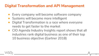 16	
Digital Transformation and API Management
●  Every company will become software company
●  Systems will become more in...