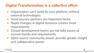 Digital Transformation is a collective effort
●  Organization can’t build its own platform without
external technologies
●...