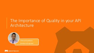The Importance of Quality in your API
Architecture
Christof Sunthorn
Solutions Engineer
 