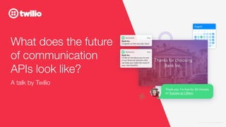© 2021 TWILIO INC. ALL RIGHTS RESERVED
What does the future
of communication
APIs look like?
A talk by Twilio
 