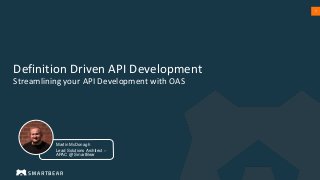 1
Definition Driven API Development
Streamlining your API Development with OAS
Martin McDonagh
Lead Solutions Architect –
APAC @ SmartBear
 