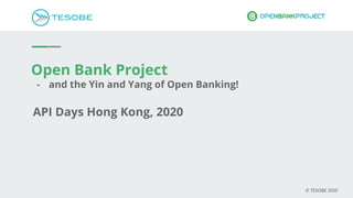 Open Bank Project
- and the Yin and Yang of Open Banking!
© TESOBE 2020
API Days Hong Kong, 2020
 