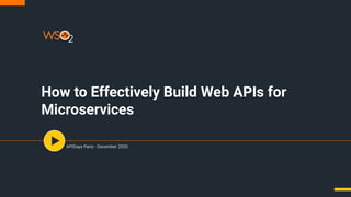 How to Effectively Build Web APIs for
Microservices
APIDays Paris - December 2020
 