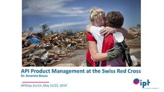 API Product Management at the Swiss Red Cross
Dr. Amancio Bouza
APIDays Zurich, May 21/22, 2019
 
