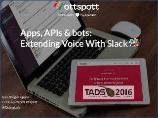 Made with by Apidaze
Apps, APIs & bots:
Extending Voice With Slack
Luis Borges Quina
CEO, Apidaze/Ottspott
@QuinaLuis
 