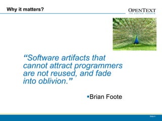 Why it matters?




      “Software artifacts that
      cannot attract programmers
      are not reused, and fade
      i...