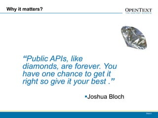 Why it matters?




      “Public APIs, like
      diamonds, are forever. You
      have one chance to get it
      right ...