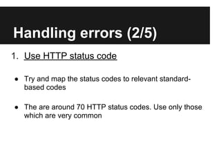 Handling errors (2/5)
1. Use HTTP status code
● Try and map the status codes to relevant standard-
based codes
● The are around 70 HTTP status codes. Use only those
which are very common