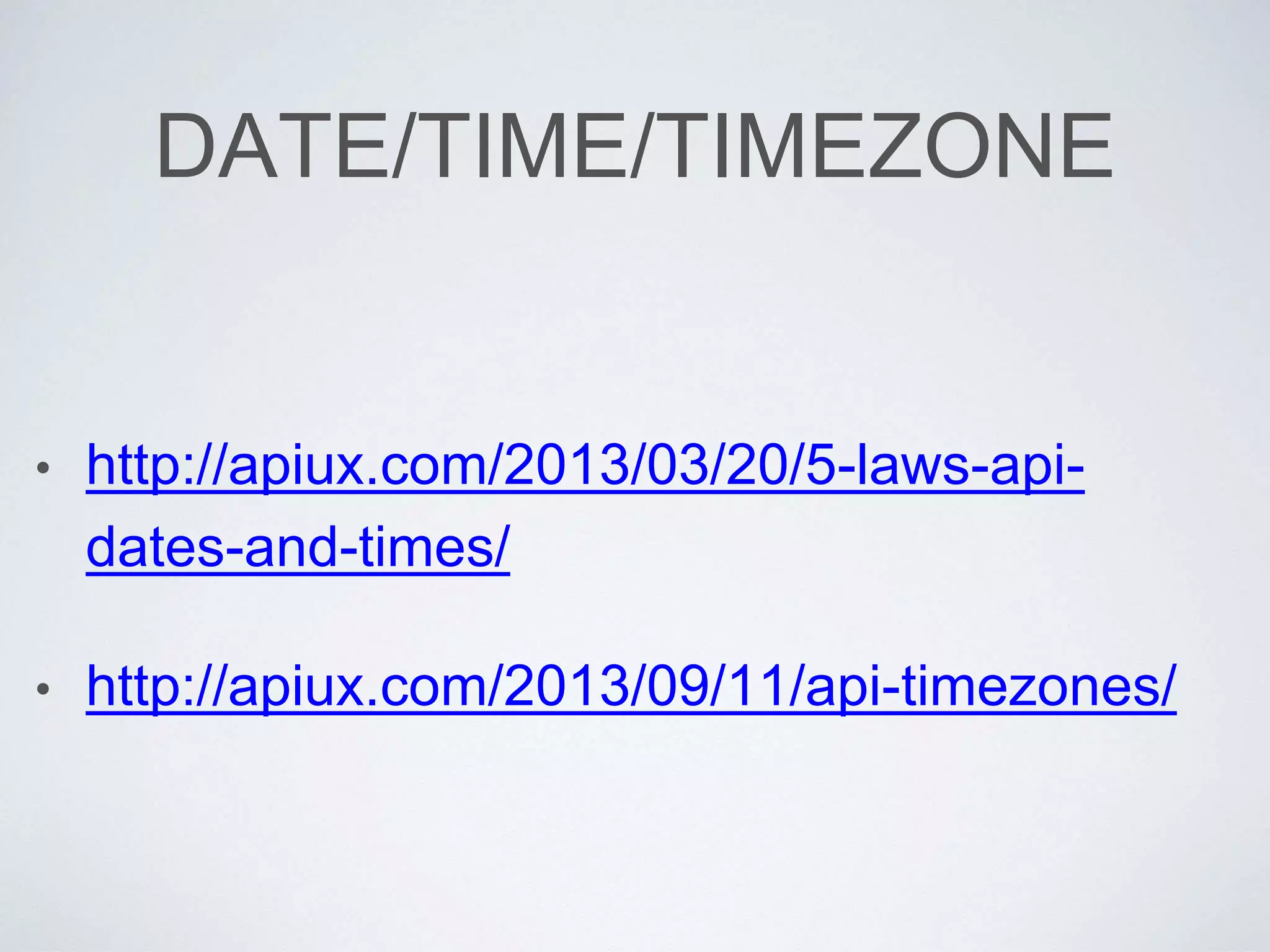 DATE/TIME/TIMEZONE
• http://apiux.com/2013/03/20/5-laws-api-
dates-and-times/
• http://apiux.com/2013/09/11/api-timezones/
 