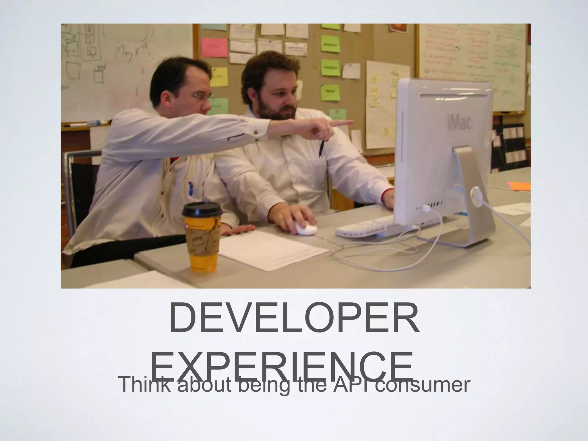 DEVELOPER
EXPERIENCEThink about being the API consumer
 