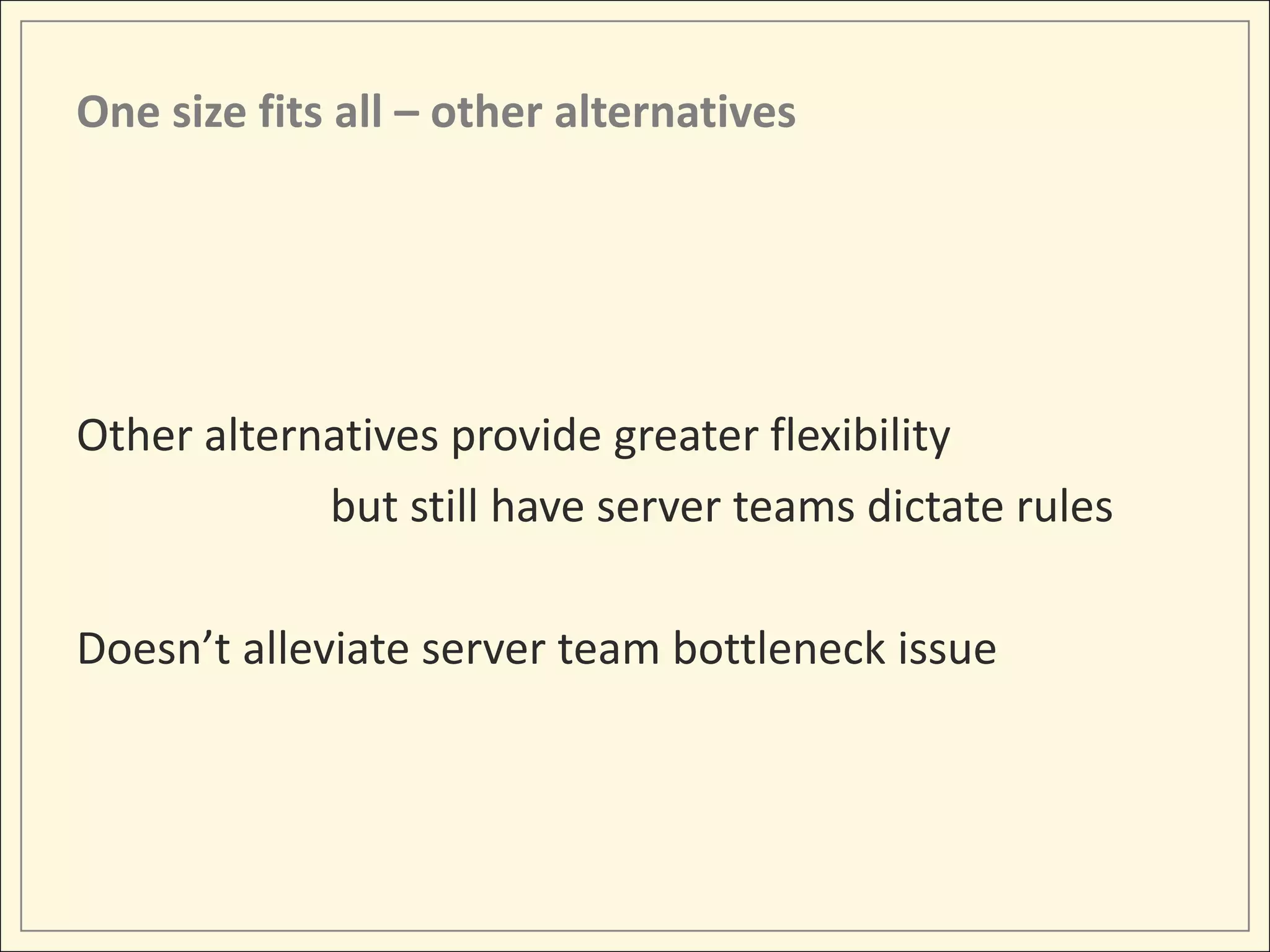 One size fits all – other alternatives




Other alternatives provide greater flexibility
            but still have server teams dictate rules

Doesn’t alleviate server team bottleneck issue
 