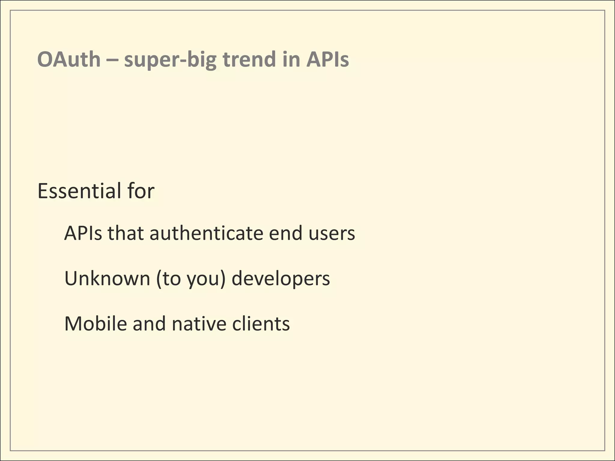 OAuth – super-big trend in APIs




Essential for
  APIs that authenticate end users

  Unknown (to you) developers

  Mobile and native clients
 