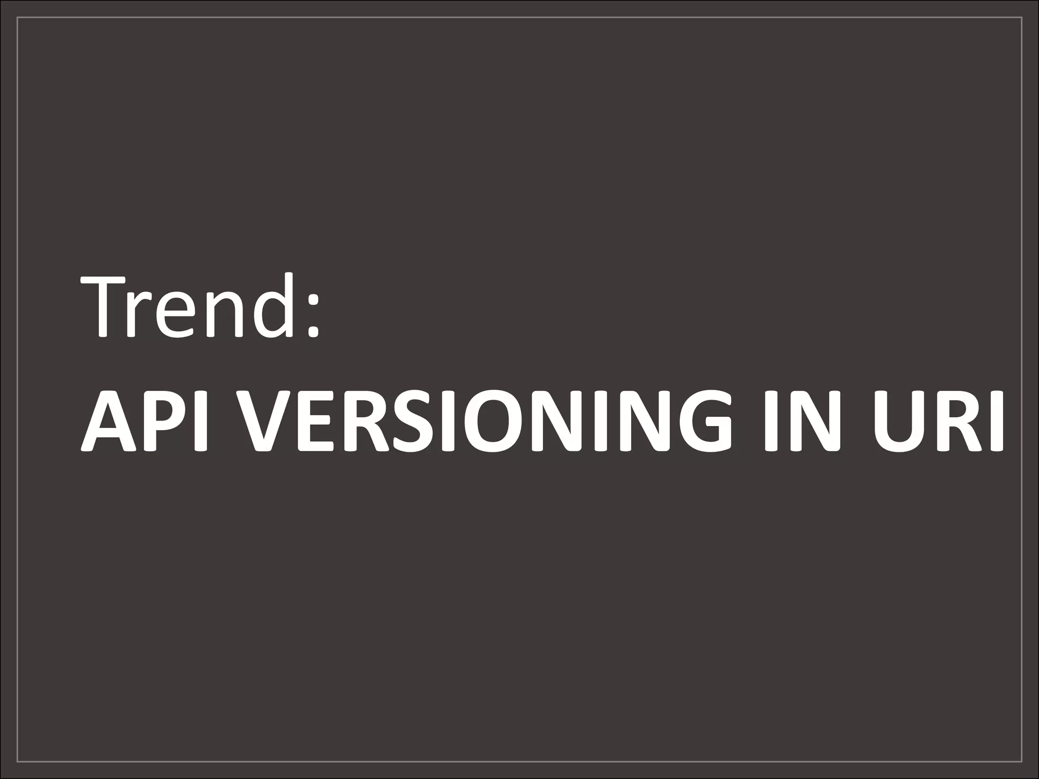 Trend:
API VERSIONING IN URI
 