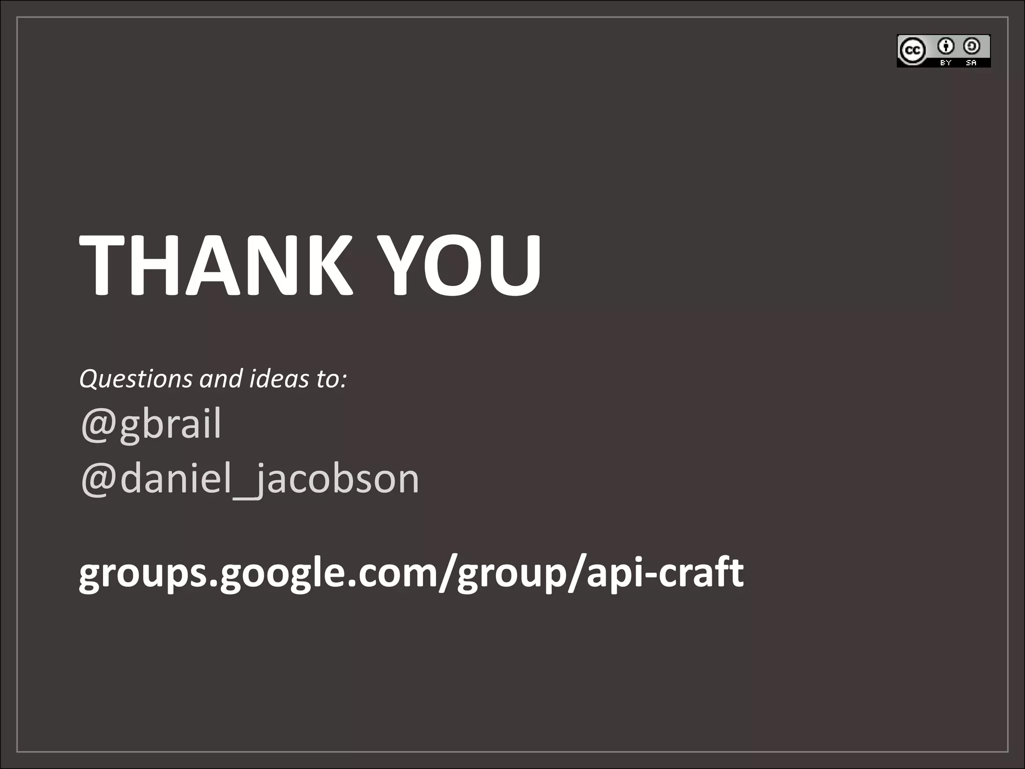THANK YOU
Questions and ideas to:
@gbrail
@daniel_jacobson

groups.google.com/group/api-craft
 