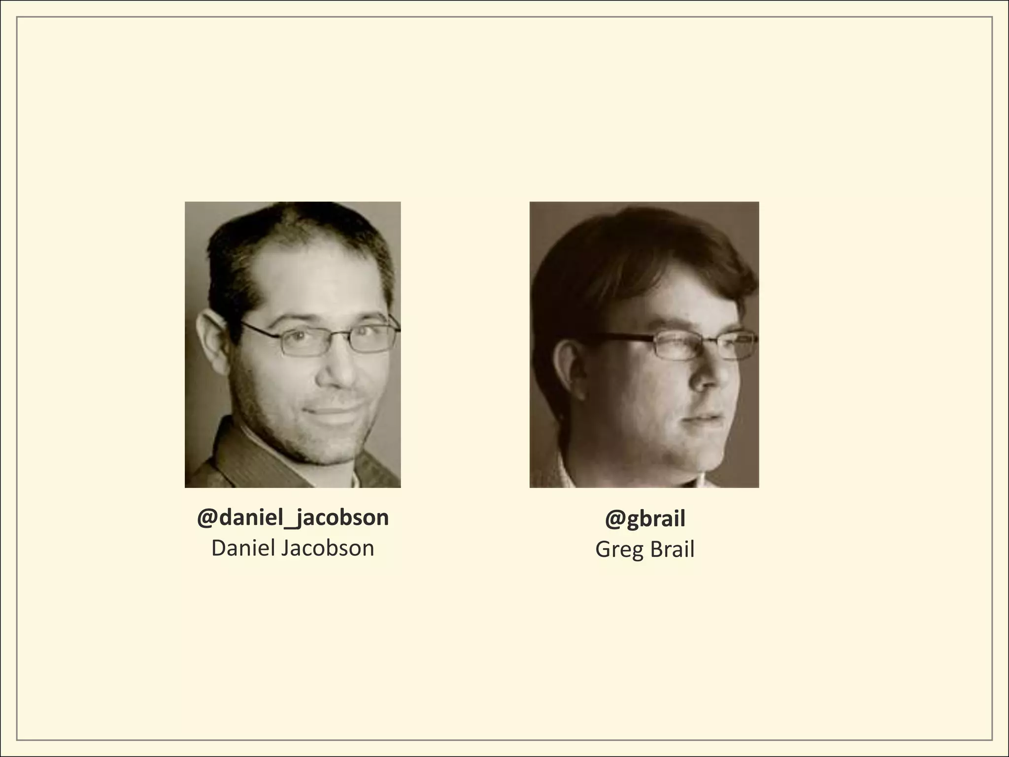 @daniel_jacobson    @gbrail
 Daniel Jacobson   Greg Brail
 