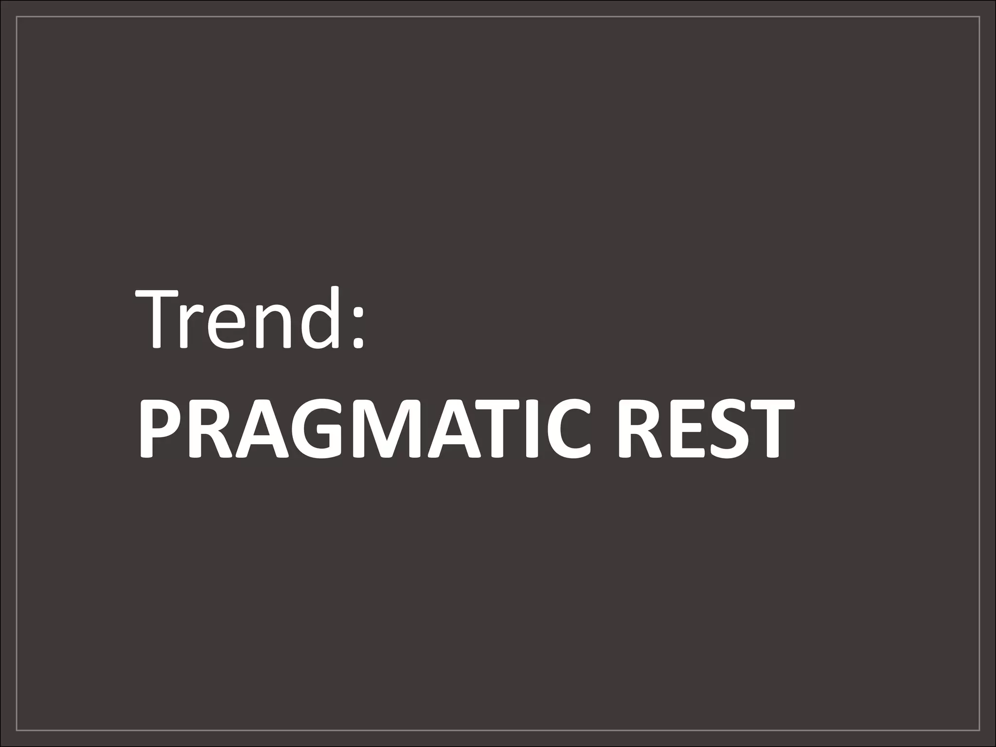 Trend:
PRAGMATIC REST
 