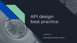 API design
best practice
Luca Ferrari
EMEA Solution Architect - Red Hat
 