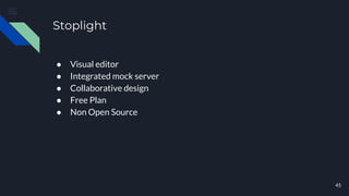 Stoplight
45
● Visual editor
● Integrated mock server
● Collaborative design
● Free Plan
● Non Open Source
 