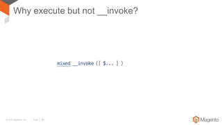 © 2016 Magento, Inc. Page | 40
Why execute but not __invoke?
 