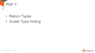 © 2016 Magento, Inc. Page | 41
PHP 7
• Return Types
• Scalar Type hinting
 