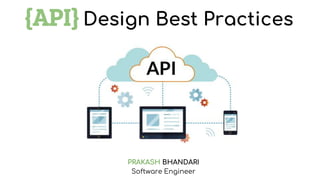 {API} Design Best Practices
PRAKASH BHANDARI
Software Engineer
 