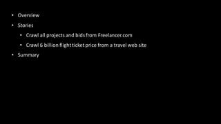 • Overview
• Stories
• Crawl	all	projects	and	bids	from	Freelancer.com
• Crawl	6	billion	flight	ticket	price	from	a	travel...