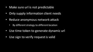 • Make	sure	url is	not	predictable
• Only	supply	information	client	needs
• Reduce	anonymous	network	attack
• By different...