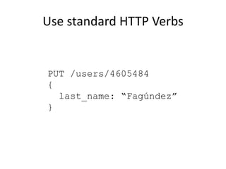 Use standard HTTP Verbs<br />PUT /users/4605484			{last_name: “Fagúndez”			}<br />