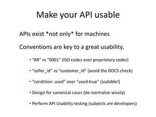 Makeyour API usable<br />APIs exist *not only* for machines<br />Conventions are key to a great usability. <br /><ul><li> ...