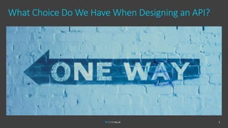 What Choice Do We Have When Designing an API?
2
 