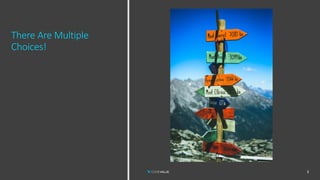 There Are Multiple
Choices!
3
 