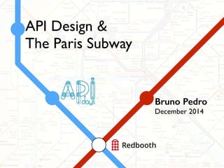 API Design &
The Paris Subway
Bruno Pedro
December 2014
 