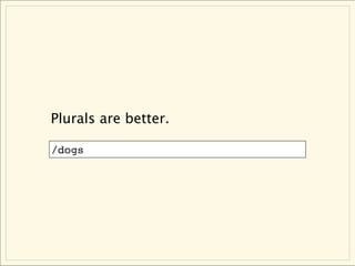 Plurals are better.

/dogs
 